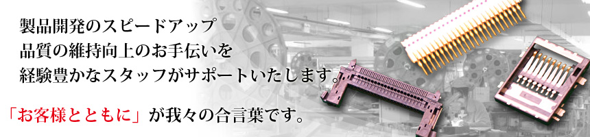 「お客様とともに」を合言葉とする電気・電子部品、機構部品の製造販売会社です。